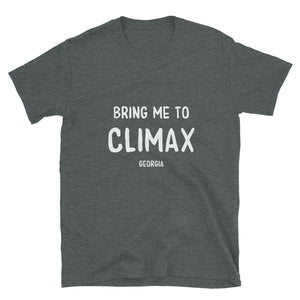 Bring me to Climax, GA - Short-Sleeve Unisex T-Shirt